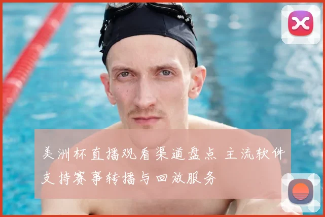 美洲杯直播观看渠道盘点 主流软件支持赛事转播与回放服务