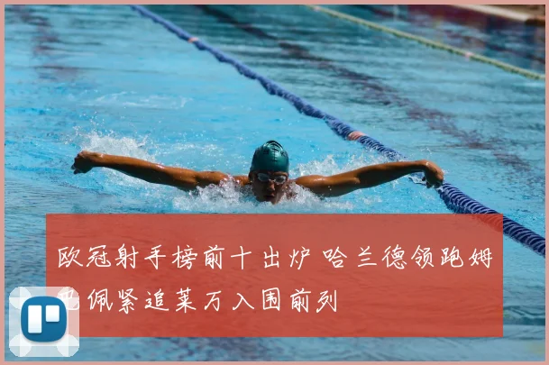 欧冠射手榜前十出炉 哈兰德领跑姆巴佩紧追莱万入围前列