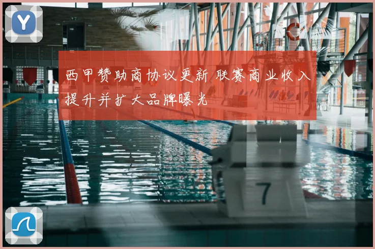 西甲赞助商协议更新 联赛商业收入提升并扩大品牌曝光