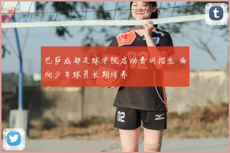 巴萨成都足球学院启动青训招生 面向少年球员长期培养