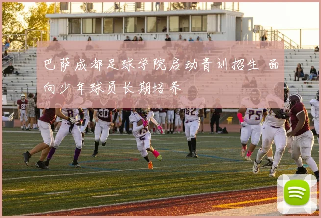 巴萨成都足球学院启动青训招生 面向少年球员长期培养