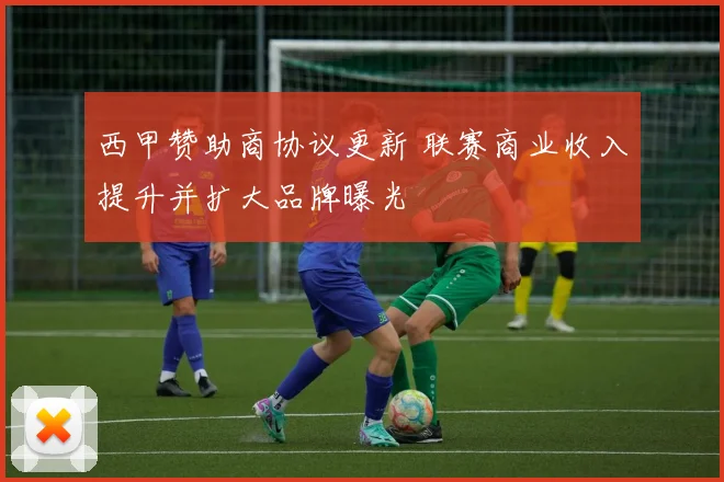 西甲赞助商协议更新 联赛商业收入提升并扩大品牌曝光